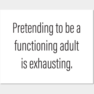 Pretending to be a Functioning Adult Is Exhausting. Posters and Art